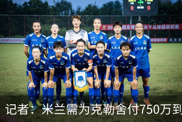 记者：米兰需为克勒舍付750万到1000万解约金，伊布必须退居幕后